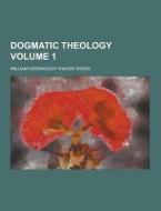 Dogmatic Theology Volume 1 di William Greenough Thayer Shedd edito da Theclassics.us