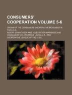 Consumers' Cooperation Volume 5-6; Organ of the Consumers' Cooperative Movement in the U.S.A. di Albert Sonnichsen edito da Rarebooksclub.com