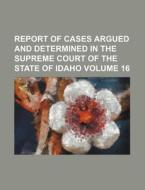 Report of Cases Argued and Determined in the Supreme Court of the State of Idaho Volume 16 di Books Group edito da Rarebooksclub.com