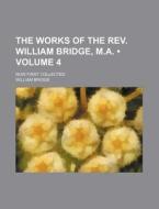 The Works Of The Rev. William Bridge, M.a. (volume 4 ); Now First Collected di William Bridge edito da General Books Llc