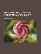 One Hundred Choice Selections Volume 3 di Phineas Garrett edito da Rarebooksclub.com