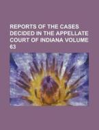 Reports of the Cases Decided in the Appellate Court of Indiana Volume 63 di Anonymous edito da Rarebooksclub.com