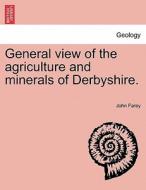 General view of the agriculture and minerals of Derbyshire. Vol. III. di John Farey edito da British Library, Historical Print Editions