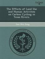 The Effects Of Land Use And Human Activities On Carbon Cycling In Texas Rivers. di Rowan Ellis, Fan-Wei Zeng edito da Proquest, Umi Dissertation Publishing
