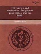 The Structure And Maintenance Of Tropopause Polar Vortices Over The Arctic. di Steven M Cavallo edito da Proquest, Umi Dissertation Publishing
