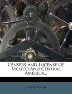 Censers And Incense Of Mexico And Centra di Walter Hough edito da Nabu Press