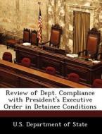 Review Of Dept. Compliance With President\'s Executive Order In Detainee Conditions edito da Bibliogov