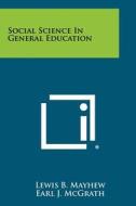 Social Science in General Education di Lewis B. Mayhew edito da Literary Licensing, LLC