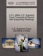 U S V. Miller U.s. Supreme Court Transcript Of Record With Supporting Pleadings di George A King edito da Gale Ecco, U.s. Supreme Court Records