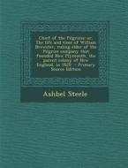 Chief of the Pilgrims: Or, the Life and Time of William Brewster, Ruling Elder of the Pilgrim Company That Founded New Plymouth, the Parent C di Ashbel Steele edito da Nabu Press