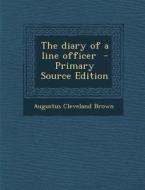 The Diary of a Line Officer - Primary Source Edition di Augustus Cleveland Brown edito da Nabu Press