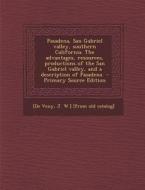 Pasadena, San Gabriel Valley, Southern California. the Advantages, Resources, Productions of the San Gabriel Valley, and a Description of Pasadena edito da Nabu Press