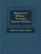 Beginners' Botany di Liberty Hyde Bailey edito da Nabu Press