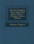 Richard Wagner: Sein Leben Und Seine Werke - Primary Source Edition di Wilhelm Tappert edito da Nabu Press