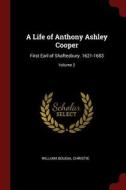 A Life of Anthony Ashley Cooper: First Earl of Shaftesbury. 1621-1683; Volume 2 di William Dougal Christie edito da CHIZINE PUBN