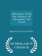 Selections From The History Of Alexander The Great - Scholar's Choice Edition di Quintus Curtius Rufus edito da Scholar's Choice