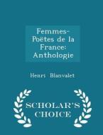 Femmes-poetes De La France di Henri Blanvalet edito da Scholar's Choice