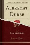 Albrecht Durer (classic Reprint) di Lina Eckenstein edito da Forgotten Books
