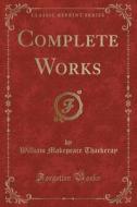 Complete Works (classic Reprint) di William Makepeace Thackeray edito da Forgotten Books