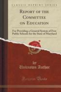 Report Of The Committee On Education di Unknown Author edito da Forgotten Books