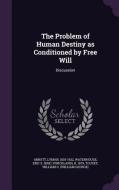 The Problem Of Human Destiny As Conditioned By Free Will di Lyman Abbott, Eric S B 1879 Waterhouse, William G Tousey edito da Palala Press
