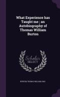 What Experience Has Taught Me; An Autobiography Of Thomas William Burton di Thomas William Burton edito da Palala Press
