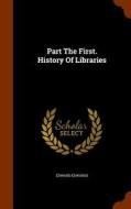 Part The First. History Of Libraries di Edward Edwards edito da Arkose Press