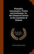 Ptomains, Leucomains, Toxins And Antitoxins, Or, The Chemical Factors In The Causation Of Disease di Victor Clarence Vaughan edito da Arkose Press