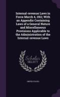 Internal-revenue Laws In Force March 4, 1911; With An Appendix Containing Laws Of A General Nature And Miscellaneous Provisions Applicable To The Admi edito da Palala Press