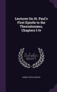 Lectures On St. Paul's First Epistle To The Thessalonians, Chapters I-iv di Robert Veitch Dunlop edito da Palala Press