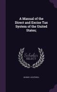 A Manual Of The Direct And Excise Tax System Of The United States; di George S Boutwell edito da Palala Press