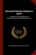 Decorated Wooden Ceilings in Spain: A Collection of Photographs and Measured Drawings with Descriptive Text di Arthur Byne, Mildred Stapley Byne edito da CHIZINE PUBN