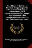 School Laws of the State of Montana, Comprising All the Laws in Force Pertainign to Public Schools, State Educational In di Statutes Montana Laws edito da CHIZINE PUBN