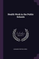Health Work in the Public Schools di Leonard Porter Ayres edito da CHIZINE PUBN