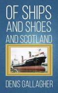 Of Ships And Shoes And Scotland di Denis Gallagher edito da Austin Macauley Publishers