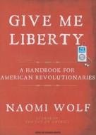 Give Me Liberty: A Handbook for American Revolutionaries di Naomi Wolf edito da Tantor Media Inc