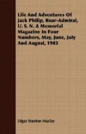 Life And Adventures Of Jack Philip, Rear-admiral, U. S. N. A Memorial Magazine In Four Numbers, May, June, July And August, 1903 di Edgar Stanton Maclay edito da Read Books