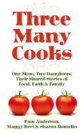 Three Many Cooks: One Mom, Two Daughters: Their Shared Stories of Food, Faith & Family di Pam Anderson, Maggy Keet, Sharon Damelio edito da Thorndike Press Large Print