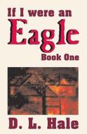 If I Were an Eagle: Book 1 di D. L. Hale edito da Booksurge Publishing