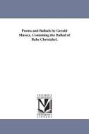 Poems and Ballads by Gerald Massey, Containing the Ballad of Babe Christabel. di Gerald Massey edito da UNIV OF MICHIGAN PR