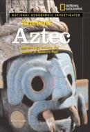 National Geographic Investigates: Ancient Aztec: Archaeology Unlocks the Secrets of Mexico's Past di Tim Cooke edito da NATL GEOGRAPHIC SOC