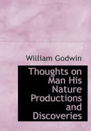 Thoughts On Man His Nature Productions And Discoveries di William Godwin edito da Bibliolife