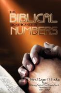 The Biblical Significance of Numbers di Roger A. Hicks edito da AuthorHouse