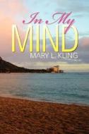 In My Mind di Mary L Kling edito da Xlibris Corporation