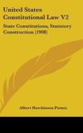 United States Constitutional Law V2: State Constitutions, Statutory Construction (1908) di Albert Hutchinson Putney edito da Kessinger Publishing