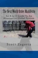 The Next World Order Manifesto: An A to Z Guide to an Alternative Global System di Scott Zagoria edito da Createspace