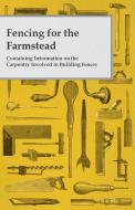 Fencing for the Farmstead - Containing Information on the Carpentry Involved in Building Fences di Anon edito da Brouwer Press