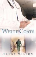 White Coats di Tenny Wilson edito da AUTHORHOUSE