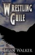 Wrestling Guile di Brian Walker edito da America Star Books
