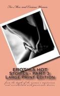Erotika Hot Stories - Part 3: Large Print Edition: From the Depth of the Woman's Mysterious Soul Overwhelmed with Passionate Desires di MS Diane Rausch edito da Createspace